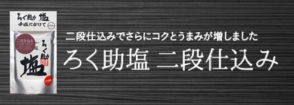 ろろく助塩 二段仕込み